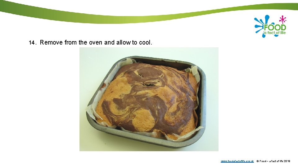 14. Remove from the oven and allow to cool. www. foodafactoflife. org. uk ©