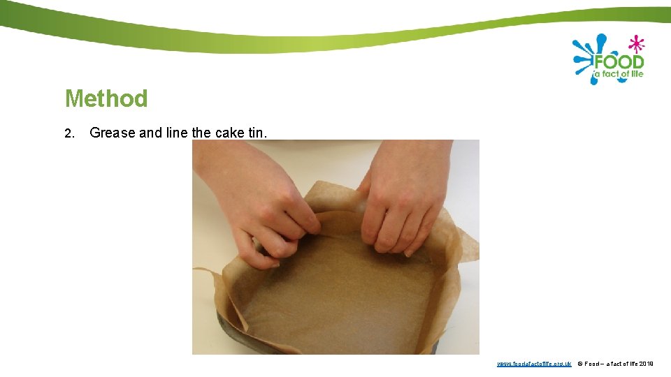 Method 2. Grease and line the cake tin. www. foodafactoflife. org. uk © Food
