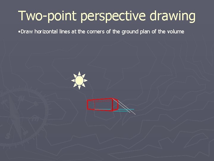 Two-point perspective drawing • Draw horizontal lines at the corners of the ground plan