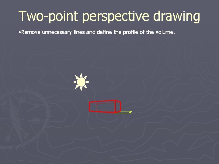 Two-point perspective drawing • Remove unnecessary lines and define the profile of the volume.