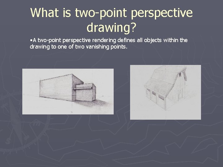 What is two-point perspective drawing? • A two-point perspective rendering defines all objects within