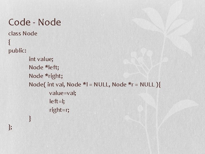 Code - Node class Node { public: int value; Node *left; Node *right; Node(