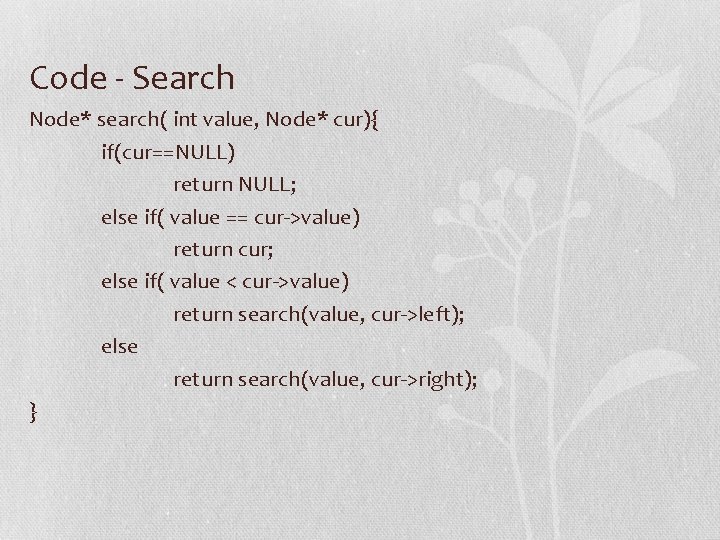 Code - Search Node* search( int value, Node* cur){ if(cur==NULL) return NULL; else if(
