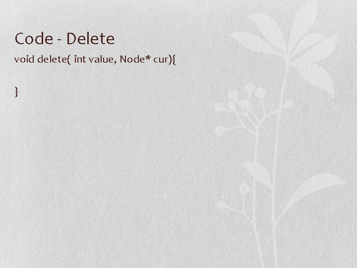 Code - Delete void delete( int value, Node* cur){ } 