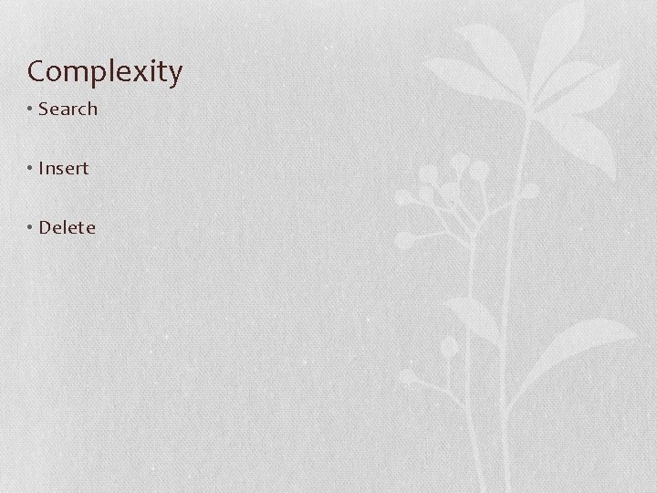 Complexity • Search • Insert • Delete 