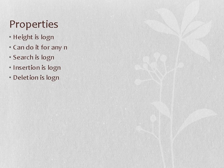 Properties • Height is logn • Can do it for any n • Search