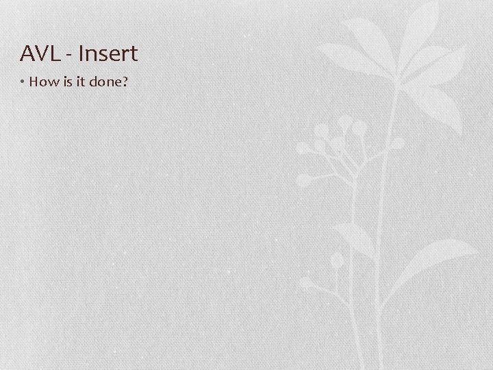 AVL - Insert • How is it done? 
