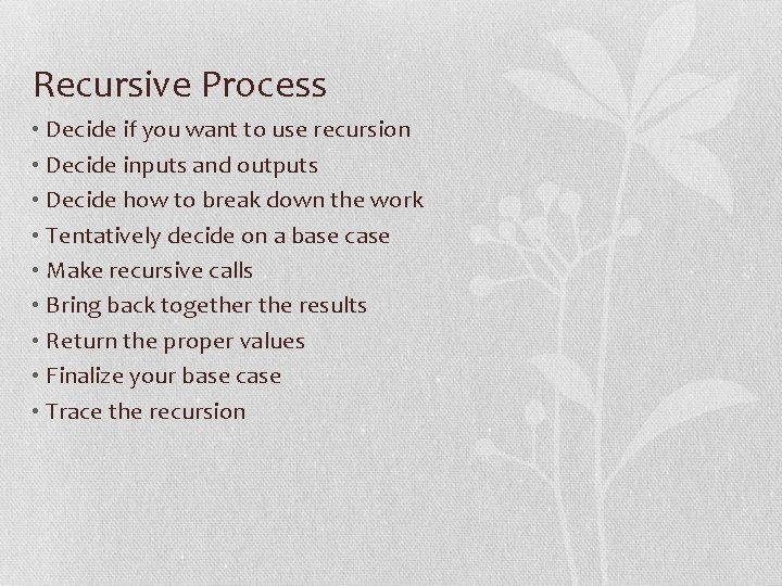 Recursive Process • Decide if you want to use recursion • Decide inputs and