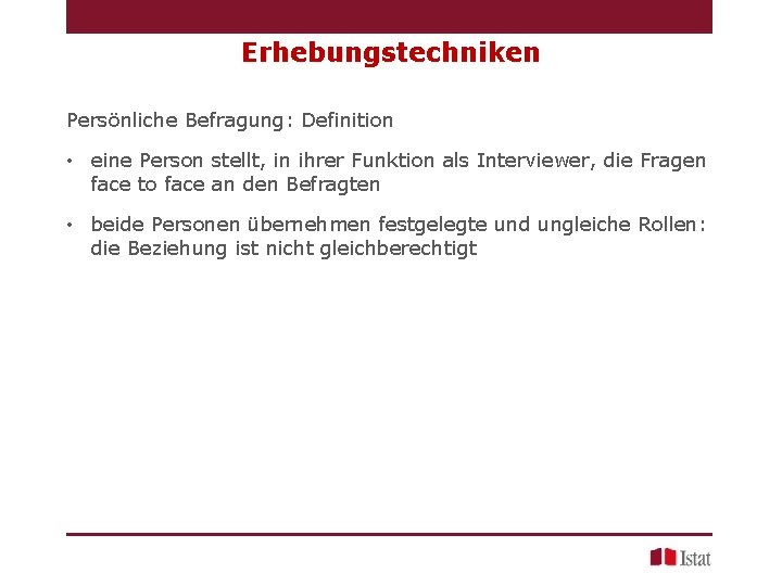 Erhebungstechniken Persönliche Befragung: Definition • eine Person stellt, in ihrer Funktion als Interviewer, die