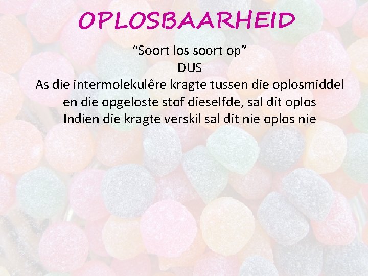 OPLOSBAARHEID “Soort los soort op” DUS As die intermolekulêre kragte tussen die oplosmiddel en