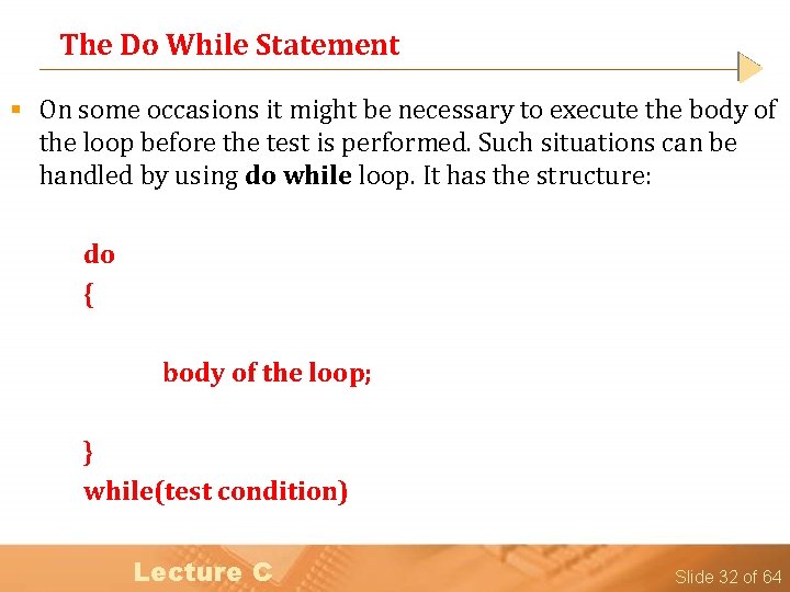 The Do While Statement § On some occasions it might be necessary to execute