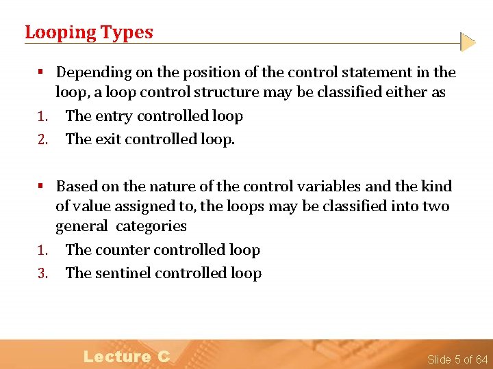 Looping Types § Depending on the position of the control statement in the loop,