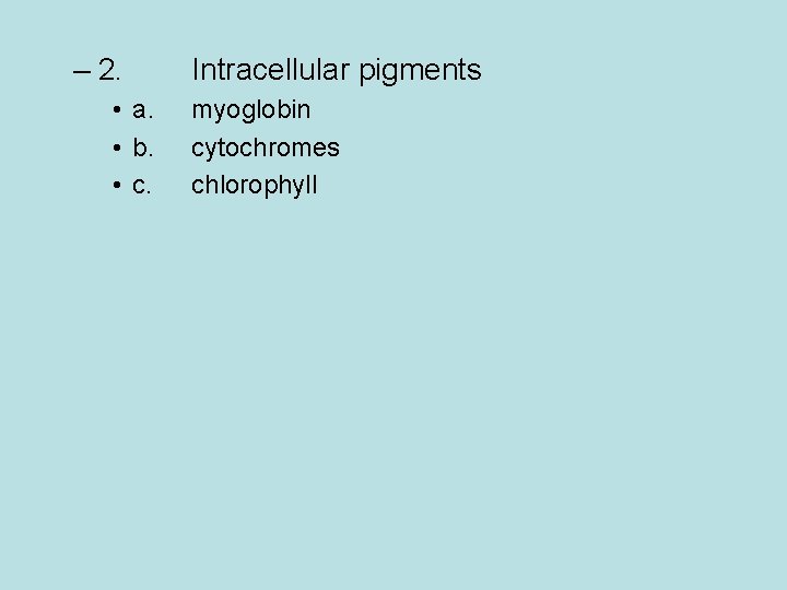 – 2. • a. • b. • c. Intracellular pigments myoglobin cytochromes chlorophyll 