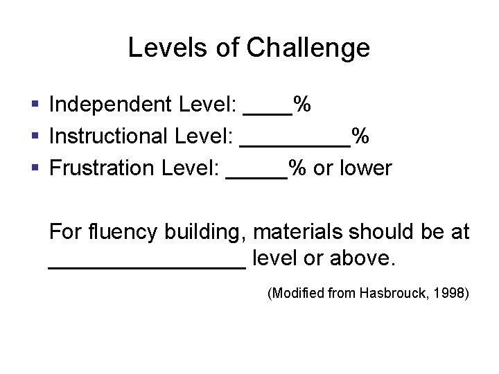 Levels of Challenge § Independent Level: ____% § Instructional Level: _____% § Frustration Level:
