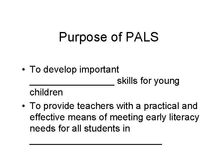 Purpose of PALS • To develop important ________ skills for young children • To