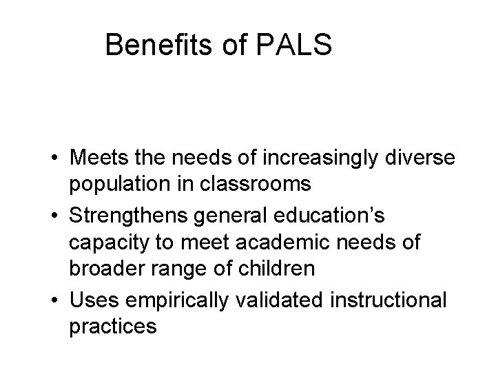 Benefits of PALS • Meets the needs of increasingly diverse population in classrooms •