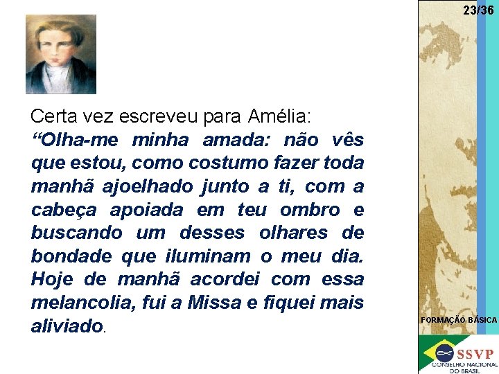 23/36 Certa vez escreveu para Amélia: “Olha-me minha amada: não vês que estou, como