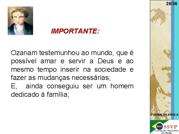 28/36 IMPORTANTE: Ozanam testemunhou ao mundo, que é possível amar e servir a Deus