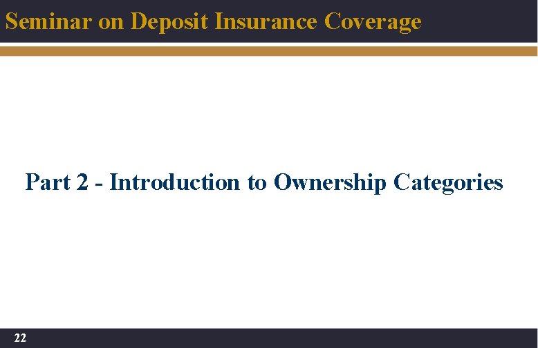 Seminar on Deposit Insurance Coverage Part 2 - Introduction to Ownership Categories 22 