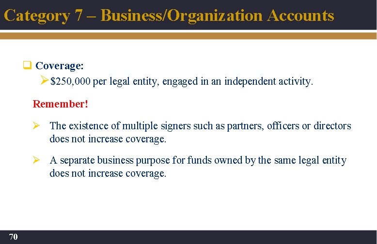 Category 7 – Business/Organization Accounts q Coverage: Ø $250, 000 per legal entity, engaged