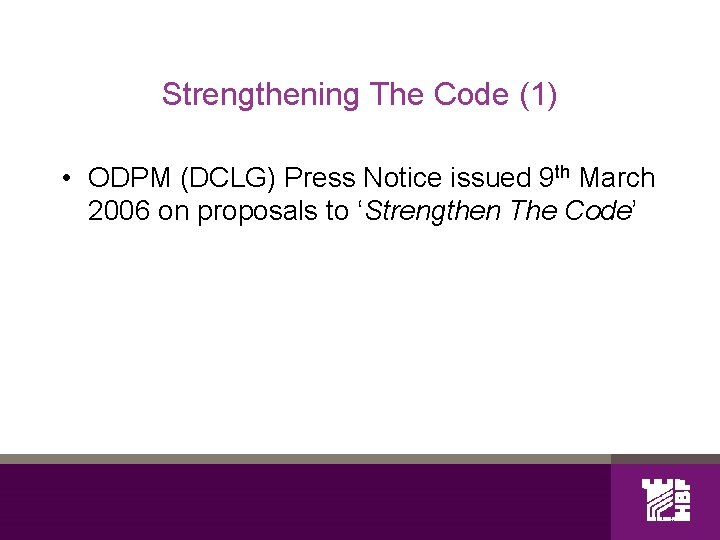 Strengthening The Code (1) • ODPM (DCLG) Press Notice issued 9 th March 2006