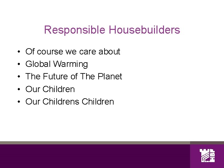 Responsible Housebuilders • • • Of course we care about Global Warming The Future