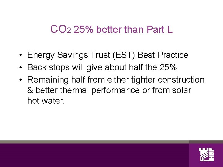 CO 2 25% better than Part L • Energy Savings Trust (EST) Best Practice