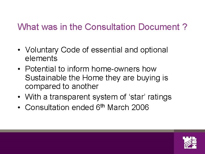 What was in the Consultation Document ? • Voluntary Code of essential and optional