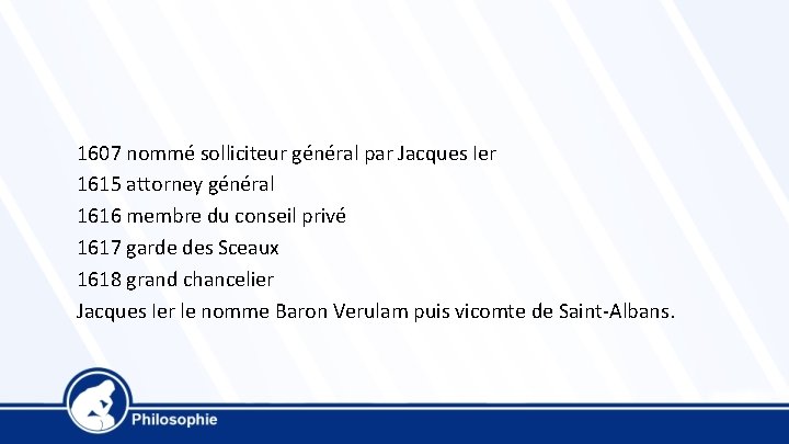 1607 nommé solliciteur général par Jacques Ier 1615 attorney général 1616 membre du conseil 1607 nommé solliciteur général par Jacques Ier 1615 attorney général 1616 membre du conseil