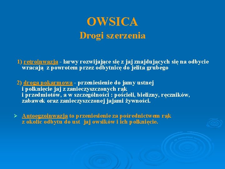 OWSICA Drogi szerzenia 1) retroinwazja - larwy rozwijające się z jaj znajdujących się na