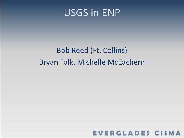 USGS in ENP Bob Reed (Ft. Collins) Bryan Falk, Michelle Mc. Eachern 