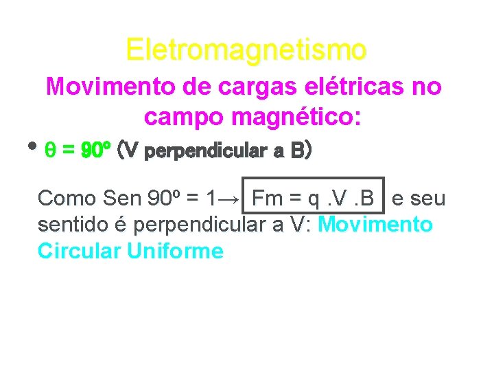 Eletromagnetismo Movimento de cargas elétricas no campo magnético: • θ = 90º (V perpendicular