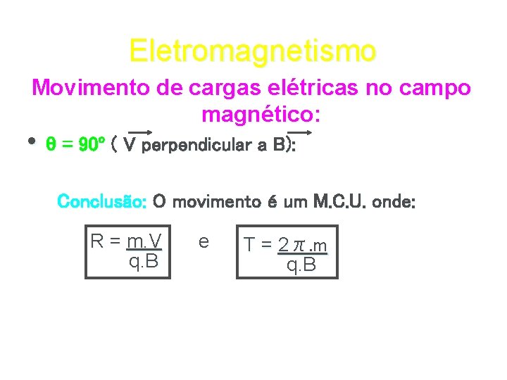 Eletromagnetismo Movimento de cargas elétricas no campo magnético: • θ = 90º ( V