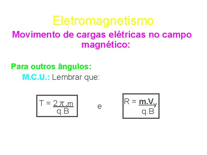 Eletromagnetismo Movimento de cargas elétricas no campo magnético: Para outros ângulos: M. C. U.