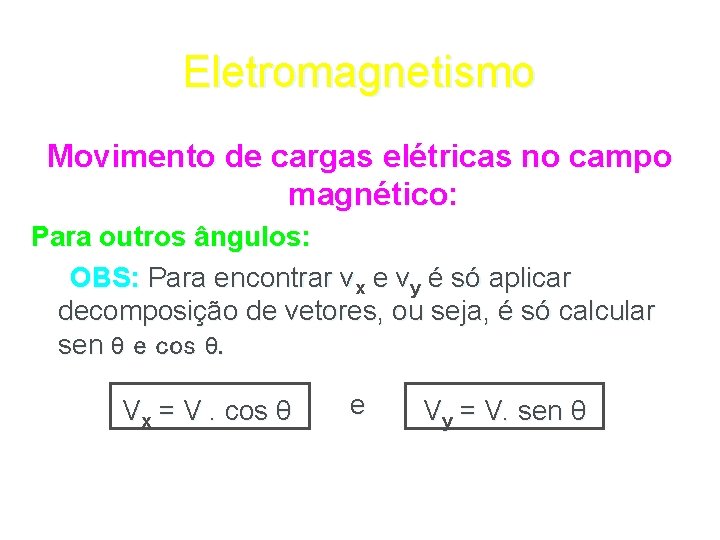 Eletromagnetismo Movimento de cargas elétricas no campo magnético: Para outros ângulos: OBS: Para encontrar
