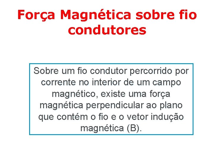 Força Magnética sobre fio condutores Sobre um fio condutor percorrido por corrente no interior