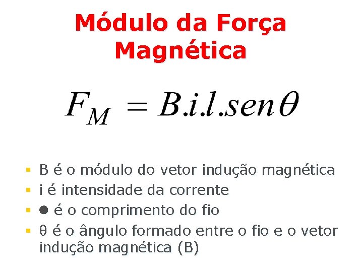 Módulo da Força Magnética § § B é o módulo do vetor indução magnética