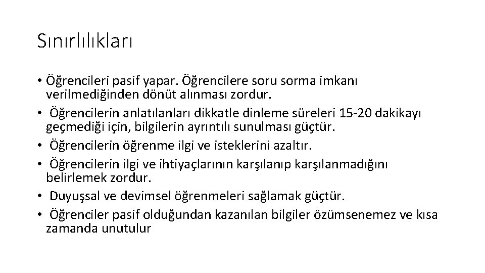 Sınırlılıkları • Öğrencileri pasif yapar. Öğrencilere soru sorma imkanı verilmediğinden dönüt alınması zordur. •