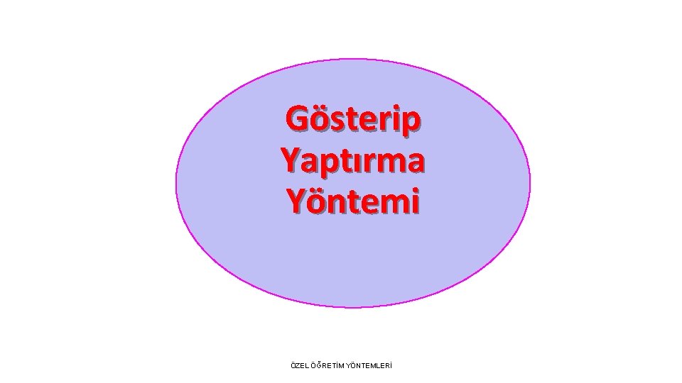 Gösterip Yaptırma Yöntemi ÖZEL ÖĞRETİM YÖNTEMLERİ 