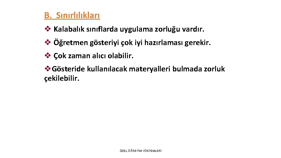 B. Sınırlılıkları v Kalabalık sınıflarda uygulama zorluğu vardır. v Öğretmen gösteriyi çok iyi hazırlaması