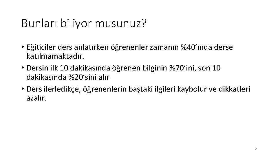 Bunları biliyor musunuz? • Eğiticiler ders anlatırken öğrenenler zamanın %40’ında derse katılmamaktadır. • Dersin