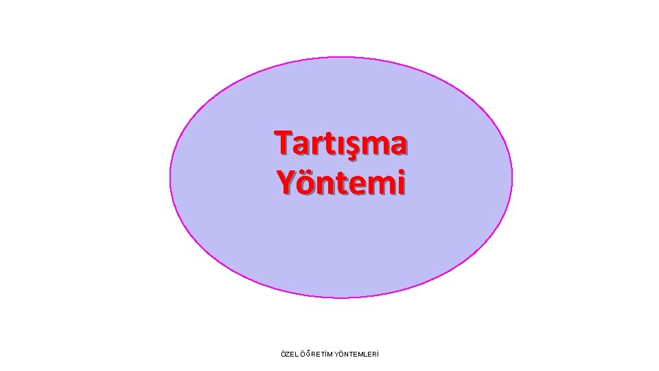 Tartışma Yöntemi ÖZEL ÖĞRETİM YÖNTEMLERİ 