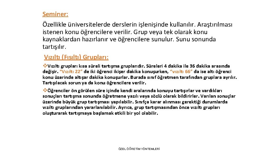 Seminer: Özellikle üniversitelerde derslerin işlenişinde kullanılır. Araştırılması istenen konu öğrencilere verilir. Grup veya tek