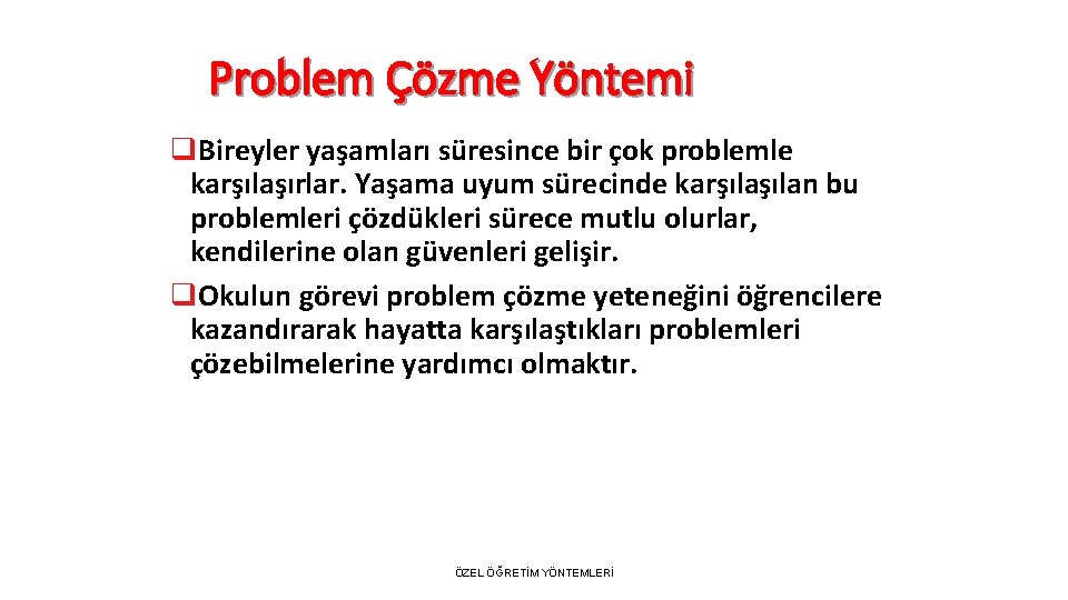 Problem Çözme Yöntemi q. Bireyler yaşamları süresince bir çok problemle karşılaşırlar. Yaşama uyum sürecinde