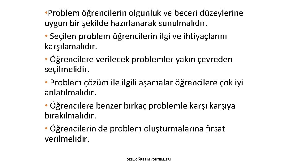  • Problem öğrencilerin olgunluk ve beceri düzeylerine uygun bir şekilde hazırlanarak sunulmalıdır. •