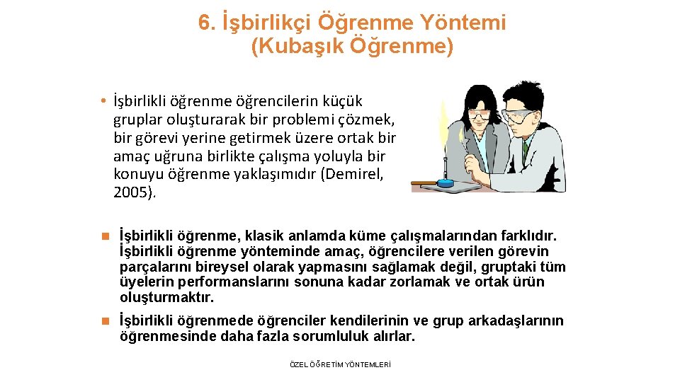 6. İşbirlikçi Öğrenme Yöntemi (Kubaşık Öğrenme) • İşbirlikli öğrenme öğrencilerin küçük gruplar oluşturarak bir