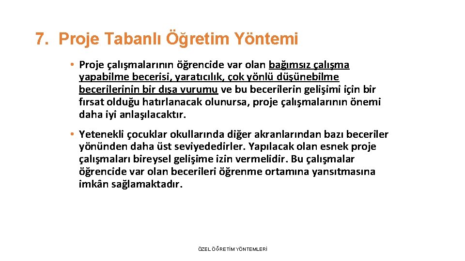 7. Proje Tabanlı Öğretim Yöntemi • Proje çalışmalarının öğrencide var olan bağımsız çalışma yapabilme