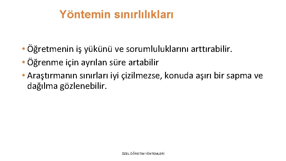 Yöntemin sınırlılıkları • Öğretmenin iş yükünü ve sorumluluklarını arttırabilir. • Öğrenme için ayrılan süre