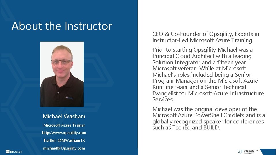 About the Instructor CEO & Co-Founder of Opsgility, Experts in Instructor-Led Microsoft Azure Training. About the Instructor CEO & Co-Founder of Opsgility, Experts in Instructor-Led Microsoft Azure Training.