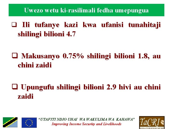 Uwezo wetu ki-rasilimali fedha umepungua q Ili tufanye kazi kwa ufanisi tunahitaji shilingi bilioni